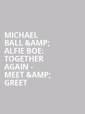 Michael Ball %26 Alfie Boe%3A Together Again - Meet %26 Greet at O2 Arena